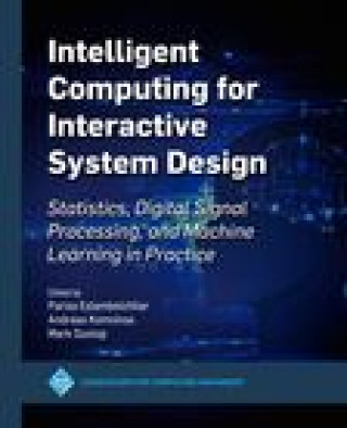 Book Intelligent Computing for Interactive System Design: Statistics, Digital Signal Processing and Machine Learning in Practice Mark Dunlop