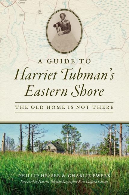 Knjiga A Guide to Harriet Tubman's Eastern Shore: The Old Home Is Not There Charlie Ewers