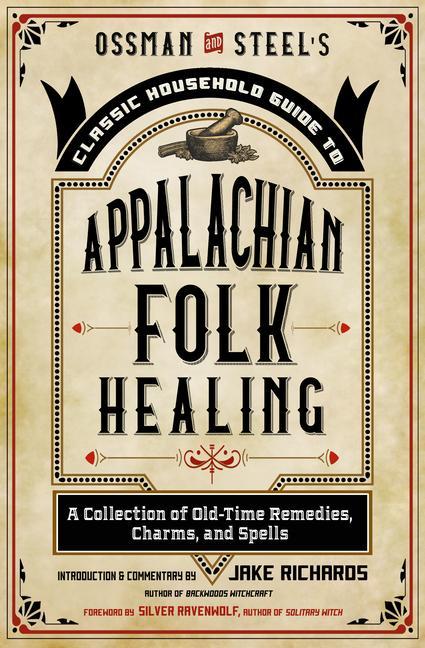 Kniha Ossman & Steel's Classic Household Guide to Appalachian Folk Healing: A Collection of Old-Time Remedies, Charms, and Spells Silver Ravenwolf