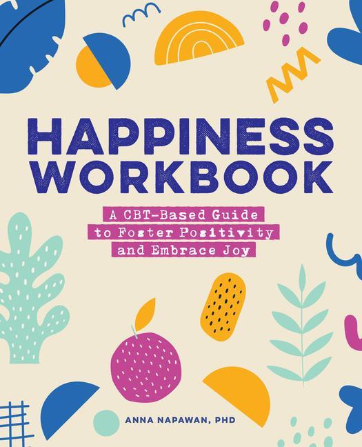 Könyv Happiness Workbook: A Cbt-Based Guide to Foster Positivity and Embrace Joy 