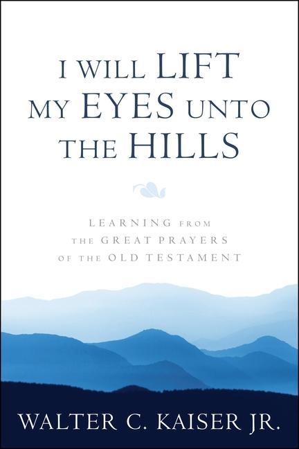 Książka I Will Lift My Eyes Unto the Hills: Learning from the Great Prayers of the Old Testament 