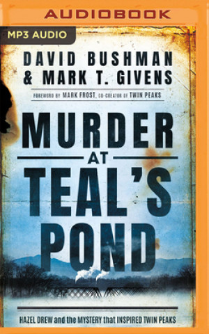 Digital Murder at Teal's Pond: Hazel Drew and the Mystery That Inspired Twin Peaks David Bushman