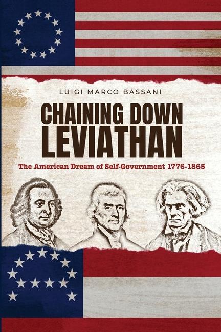 Könyv Chaining Down Leviathan: The American Dream of Self-Government 1776-1865 