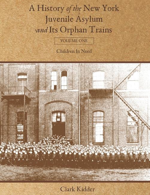 Книга A History of the New York Juvenile Asylum and Its Orphan Trains: Volume One: Children In Need 