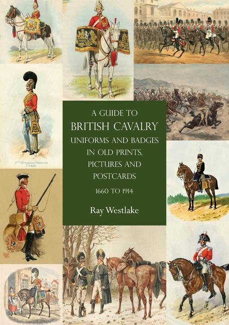 Book Guide to British Cavalry Uniforms and Badges in Old Prints, Pictures and Postcards, 1660 to 1914 