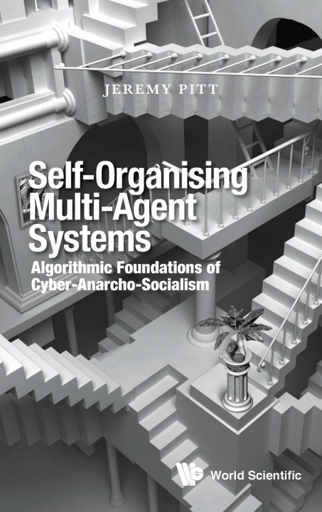 Knjiga Self-organising Multi-agent Systems: Algorithmic Foundations Of Cyber-anarcho-socialism Jeremy Pitt
