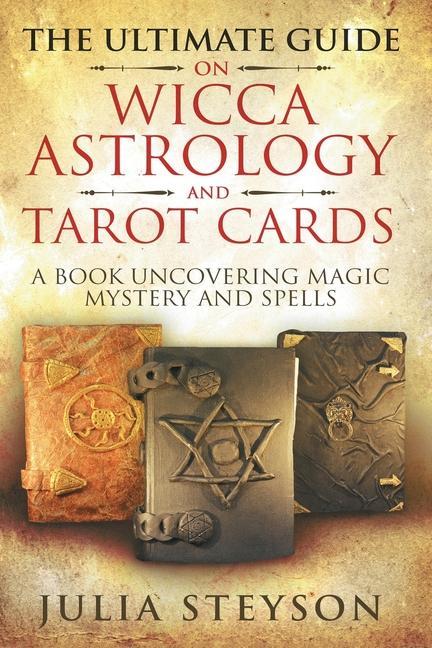 Kniha Ultimate Guide on Wicca, Witchcraft, Astrology, and Tarot Cards 