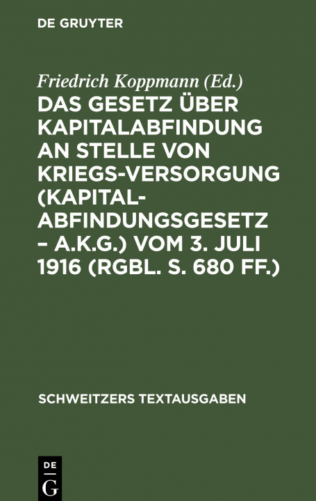 Könyv Das Gesetz UEber Kapitalabfindung an Stelle Von Kriegsversorgung (Kapitalabfindungsgesetz - A.K.G.) Vom 3. Juli 1916 (Rgbl. S. 680 Ff.) 