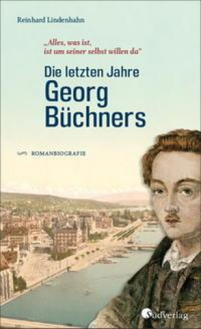 Kniha "Alles, was ist, ist um seiner selbst willen da". Die letzten Jahre Georg Büchners 