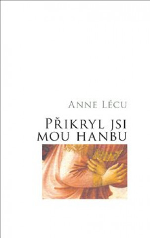 Könyv Přikryl jsi mou hanbu Anna Lécu