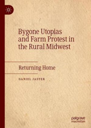 Könyv Bygone Utopias and Farm Protest in the Rural Midwest 