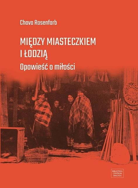 Könyv Między miasteczkiem i Łodzią. Opowieść o miłości Chava Rosenfarb