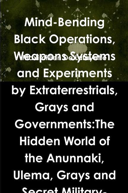 Carte Mind-Bending Black Operations, Weapons Systems and Experiments by Extraterrestrials, Grays and Governments:The Hidden World of the Anunnaki, Ulema, Gr Maximillien De Lafayette