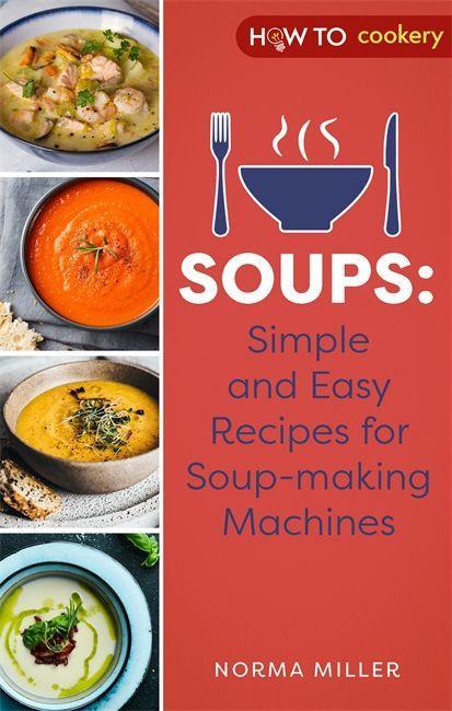 Kniha Soups: Simple and Easy Recipes for Soup-making Machines Norma Miller