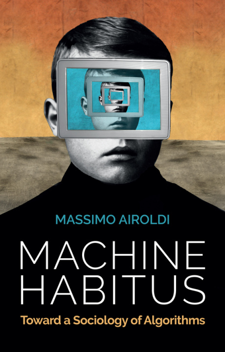 Knjiga Machine Habitus - Toward a Sociology of Algorithms Massimo Airoldi
