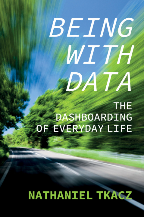 Book Being with Data: The Dashboarding of Everyday Life Nathaniel Tkacz