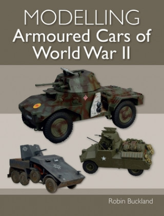 Kniha Modelling Armoured Cars of World War II Buckland Robin Buckland
