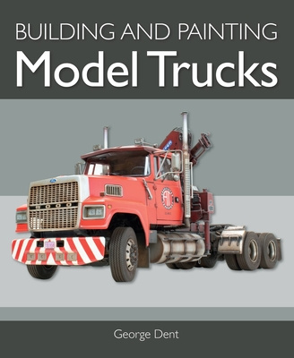 Könyv Building and Painting Model Trucks Dent George Dent