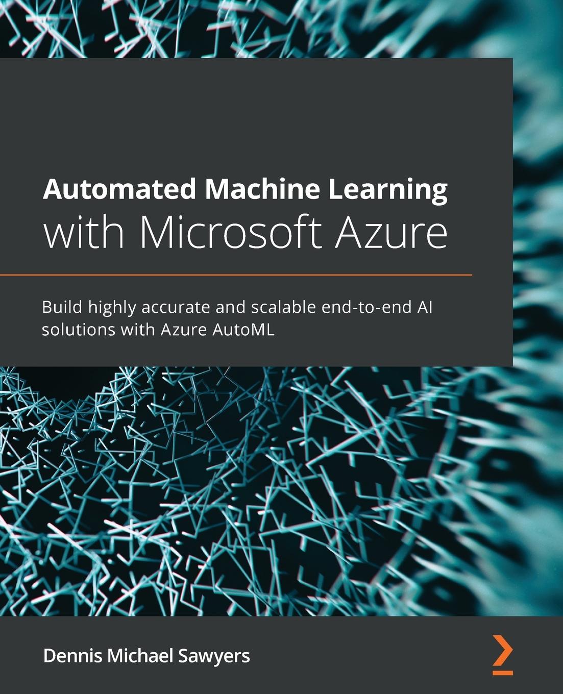 Książka Automated Machine Learning with Microsoft Azure Dennis Michael Sawyers