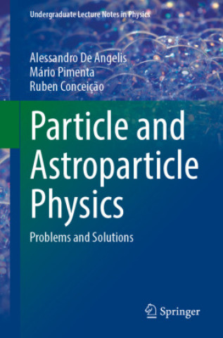 Kniha Particle and Astroparticle Physics Alessandro De Angelis