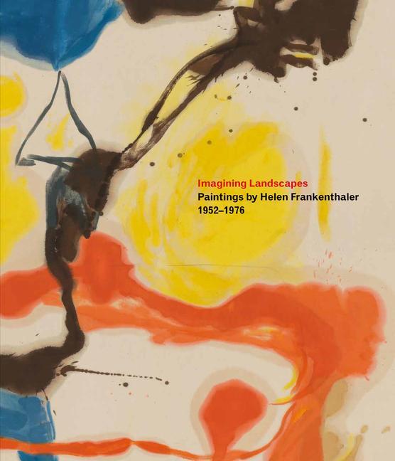 Carte Imagining Landscapes: Paintings by Helen Frankenthaler, 1952-1976 Gene Baro