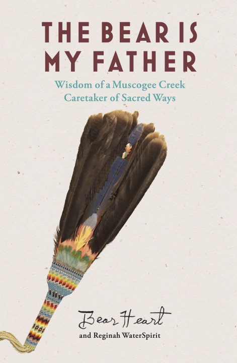 Kniha The Bear Is My Father: Indigenous Wisdom of a Muscogee Creek Caretaker of Sacred Ways Reginah Waterspirit