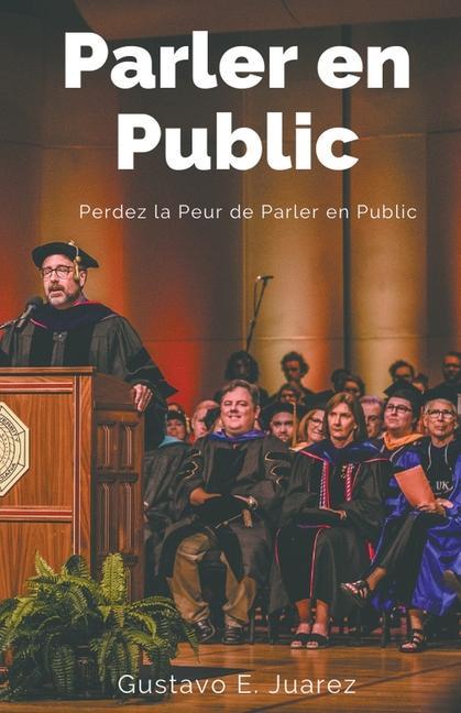 Kniha Parler en Public Perdez la Peur de Parler en Public Gustavo E. Juarez