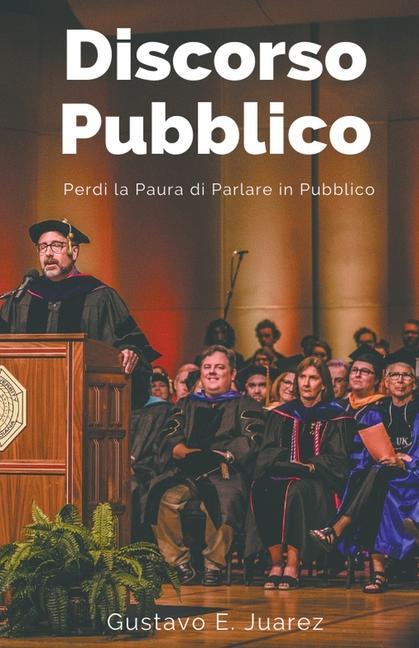Könyv Discorso Pubblico Perdi la Paura di Parlare in Pubblico Gustavo E. Juarez