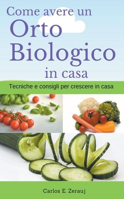 Könyv Come avere un Orto Biologico in casa Tecniche e consigli per crescere in casa Carlos E. Zerauj
