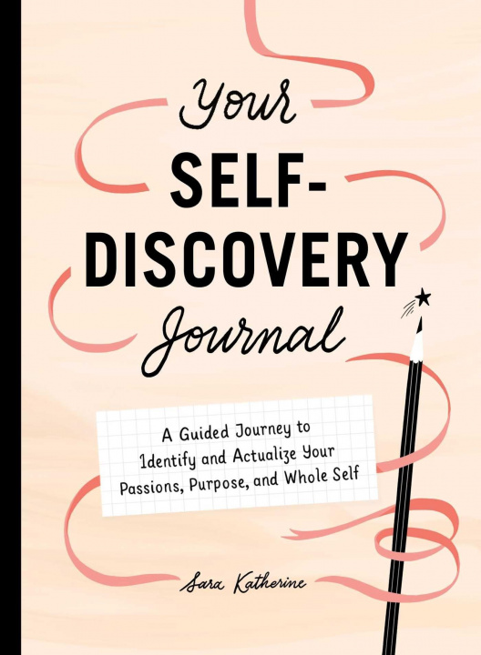 Книга Your Self-Discovery Journal: A Guided Journey to Identify and Actualize Your Passions, Purpose, and Whole Self 