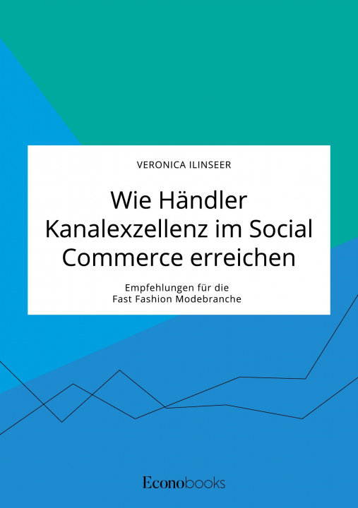 Kniha Wie Handler Kanalexzellenz im Social Commerce erreichen. Empfehlungen fur die Fast Fashion Modebranche 