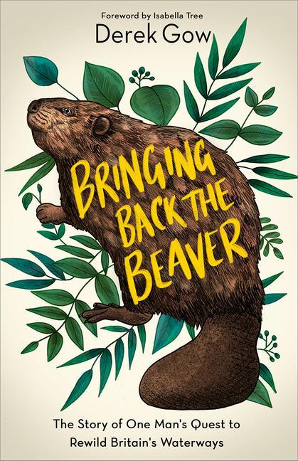 Kniha Bringing Back the Beaver: The Story of One Man's Quest to Rewild Britain's Waterways Isabella Tree
