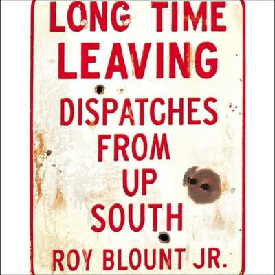Audio Long Time Leaving Lib/E: Dispatches from Up South Roy Blount