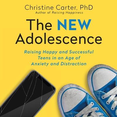 Audio The New Adolescence Lib/E: Raising Happy and Successful Teens in an Age of Anxiety and Distraction Christine Carter