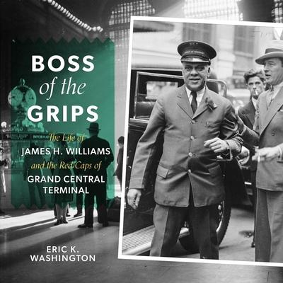 Audio Boss of the Grips: The Life of James H. Williams and the Red Caps of Grand Central Terminal David Sadzin