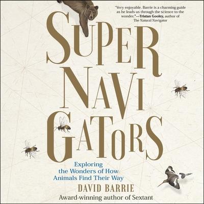 Digital Supernavigators: Exploring the Wonders of How Animals Find Their Way David Barrie