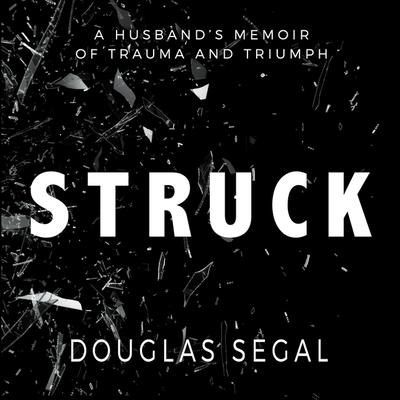 Audio Struck Lib/E: A Husband's Memoir of Trauma and Triumph Douglas Segal