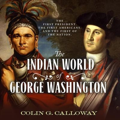 Digital The Indian World of George Washington: The First President, the First Americans, and the Birth of the Nation Paul Heitsch