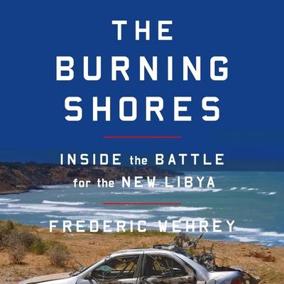 Digital The Burning Shores: Inside the Battle for the New Libya Paul Boehmer