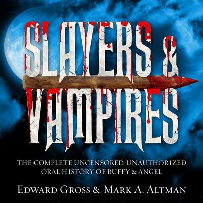 Audio Slayers & Vampires Lib/E: The Complete Uncensored, Unauthorized Oral History of Buffy & Angel James Patrick Cronin