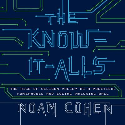 Audio The Know-It-Alls: The Rise of Silicon Valley as a Political Powerhouse and Social Wrecking Ball Adam Grupper