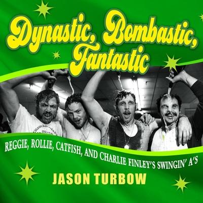 Audio Dynastic, Bombastic, Fantastic: Reggie, Rollie, Catfish, and Charlie Finley's Swingin' A's Jason Turbow