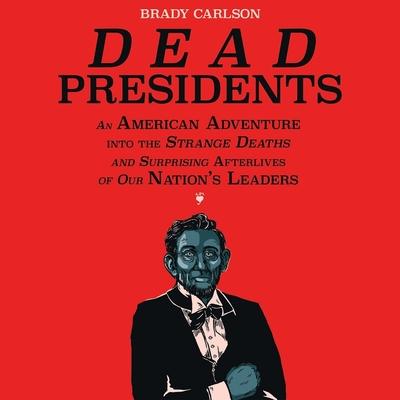 Hanganyagok Dead Presidents Lib/E: An American Adventure Into the Strange Deaths and Surprising Afterlives of Our Nation's Leaders Tom Zingarelli
