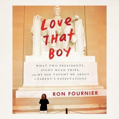 Audio Love That Boy: What Two Presidents, Eight Road Trips, and My Son Taught Me about a Parents Expectations Jonathan Yen