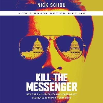 Digital Kill the Messenger: How the Cia's Crack-Cocaine Controversy Destroyed Journalist Gary Webb Nick Schou