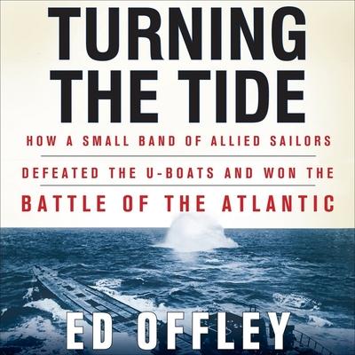 Audio Turning the Tide: How a Small Band of Allied Sailors Defeated the U-Boats and Won the Battle of the Atlantic James Adams