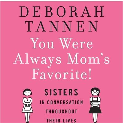 Digital You Were Always Mom's Favorite: Sisters in Conversation Throughout Their Lives Deborah Tannen