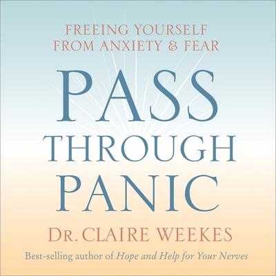 Audio Pass Through Panic Lib/E: Freeing Yourself from Anxiety and Fear Claire Weekes