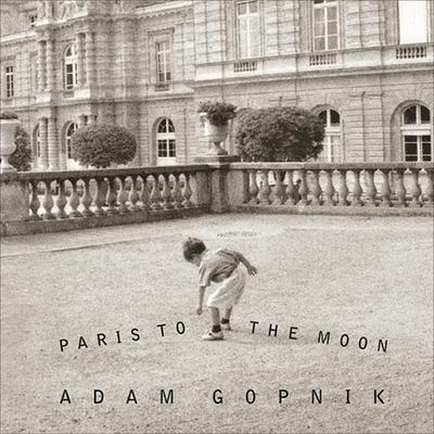 Audio Paris to the Moon Lib/E Adam Gopnik