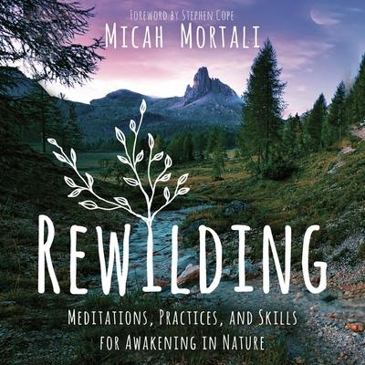 Audio Rewilding Lib/E: Meditations, Practices, and Skills for Awakening in Nature Stephen Cope